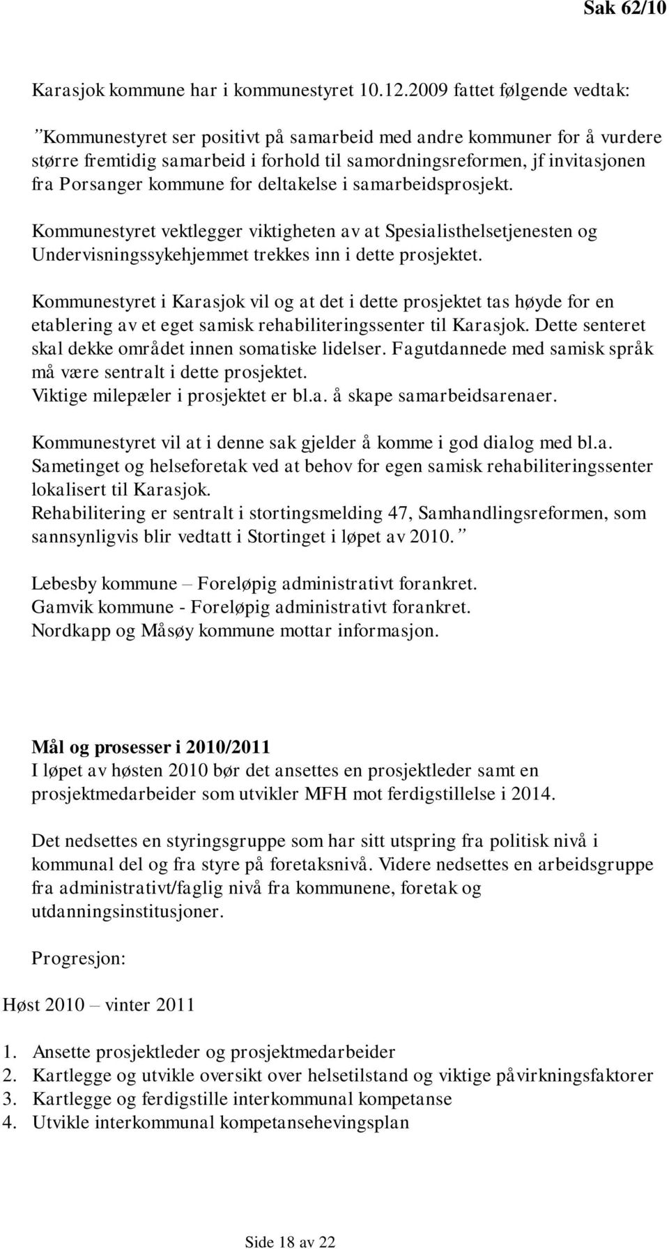 kommune for deltakelse i samarbeidsprosjekt. Kommunestyret vektlegger viktigheten av at Spesialisthelsetjenesten og Undervisningssykehjemmet trekkes inn i dette prosjektet.