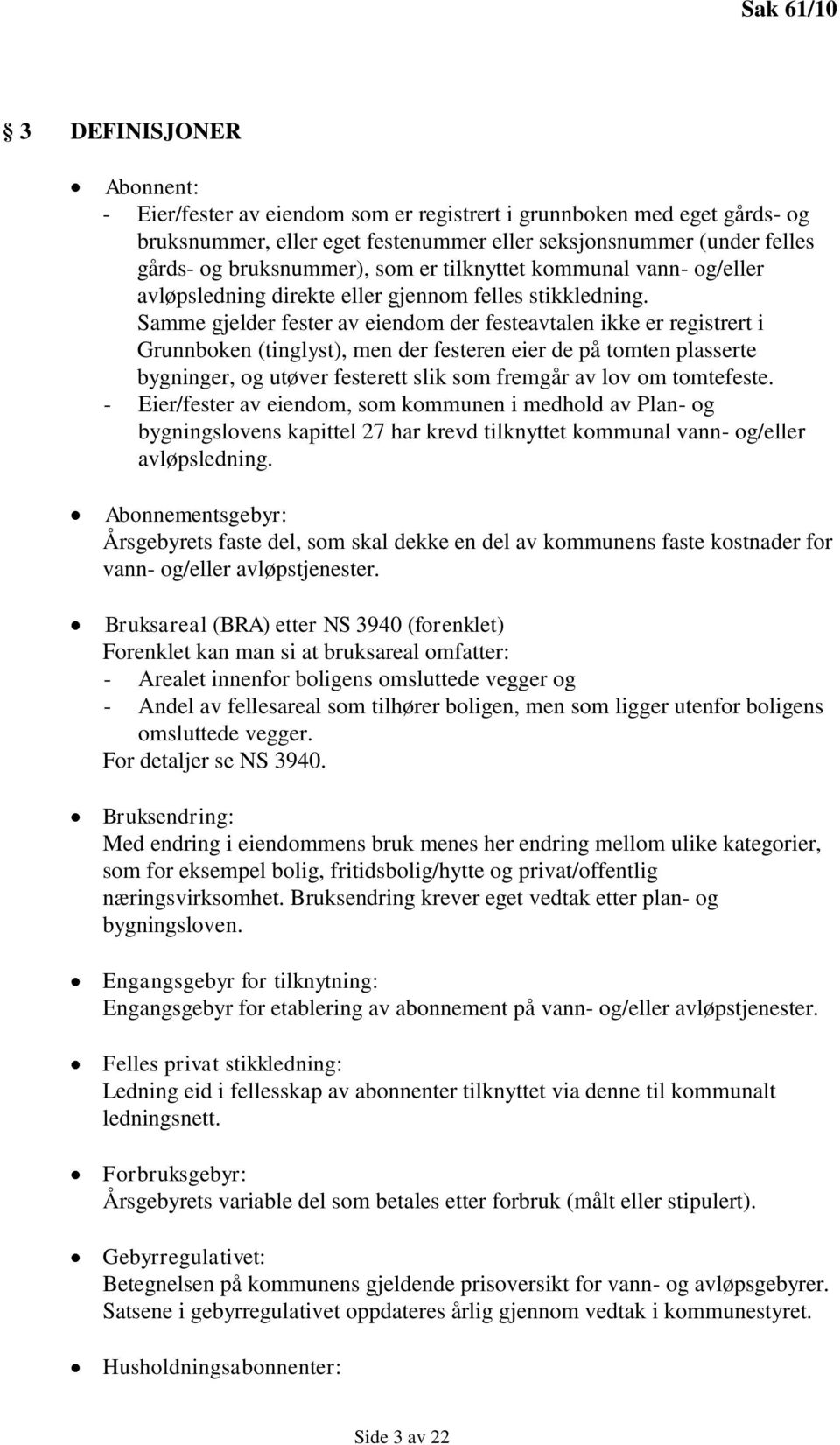 Samme gjelder fester av eiendom der festeavtalen ikke er registrert i Grunnboken (tinglyst), men der festeren eier de på tomten plasserte bygninger, og utøver festerett slik som fremgår av lov om