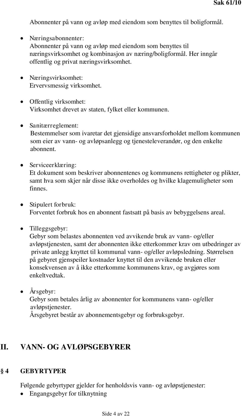 Næringsvirksomhet: Ervervsmessig virksomhet. Offentlig virksomhet: Virksomhet drevet av staten, fylket eller kommunen.