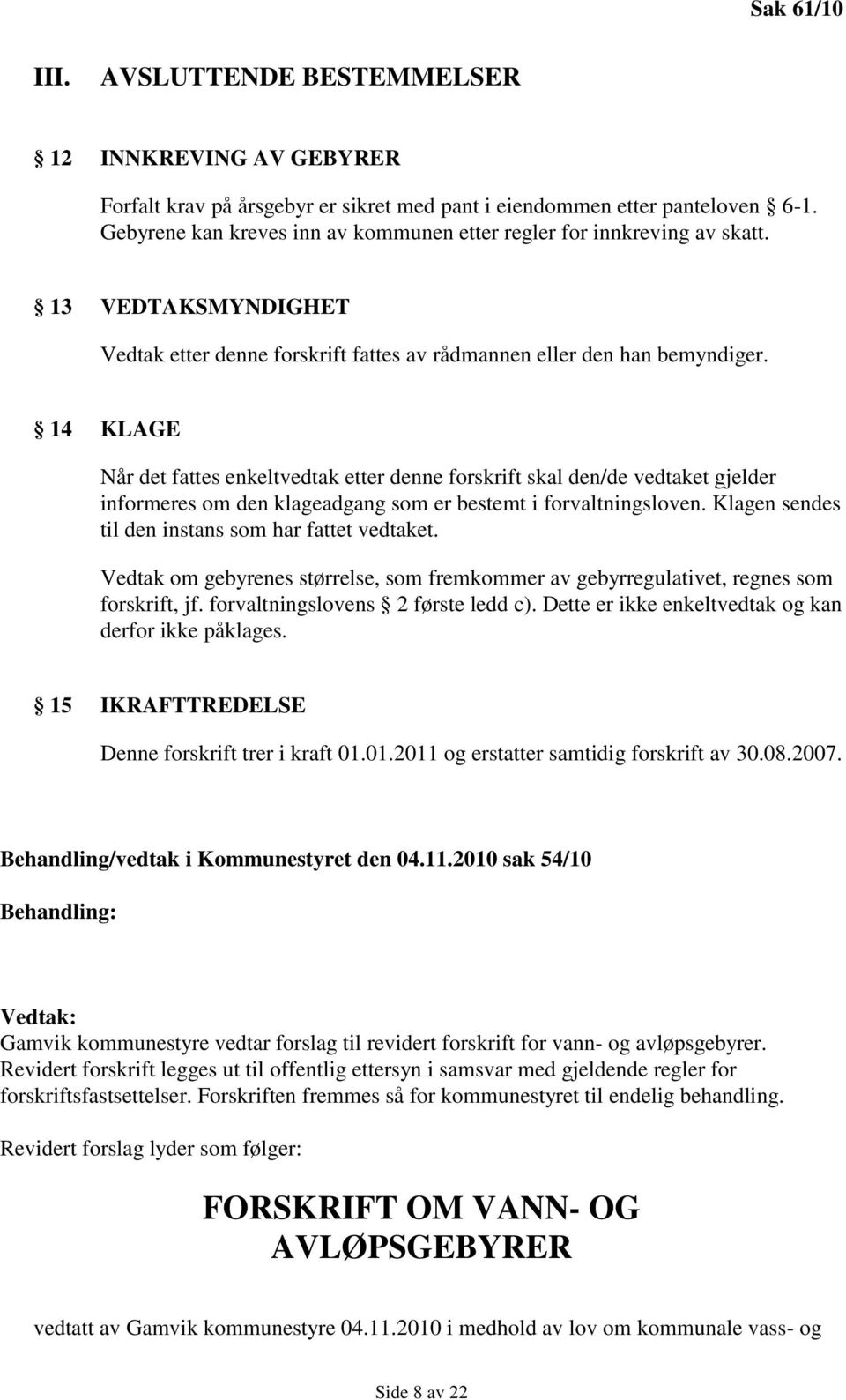 14 KLAGE Når det fattes enkeltvedtak etter denne forskrift skal den/de vedtaket gjelder informeres om den klageadgang som er bestemt i forvaltningsloven.