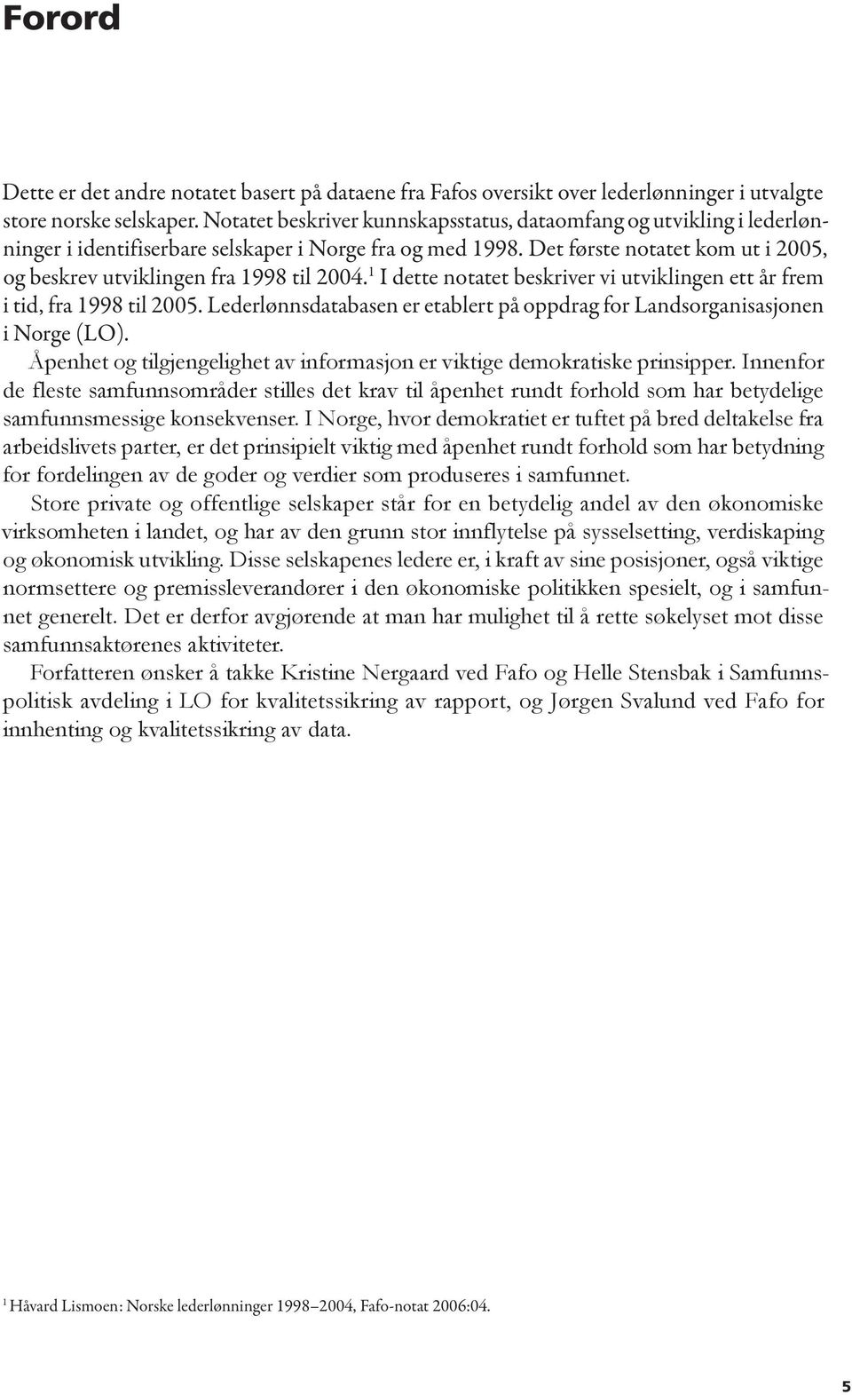 Det første notatet kom ut i 2005, og beskrev utviklingen fra 1998 til 2004. 1 I dette notatet beskriver vi utviklingen ett år frem i tid, fra 1998 til 2005.