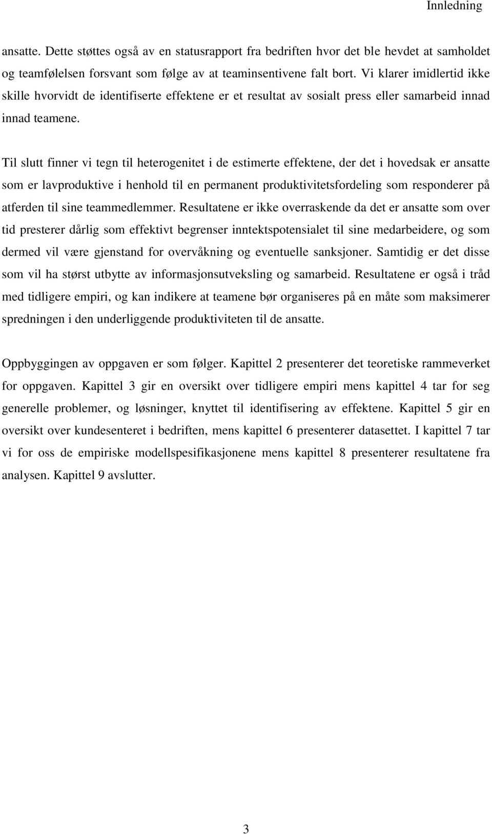 Til slutt finner vi tegn til heterogenitet i de estimerte effektene, der det i hovedsak er ansatte som er lavproduktive i henhold til en permanent produktivitetsfordeling som responderer på atferden