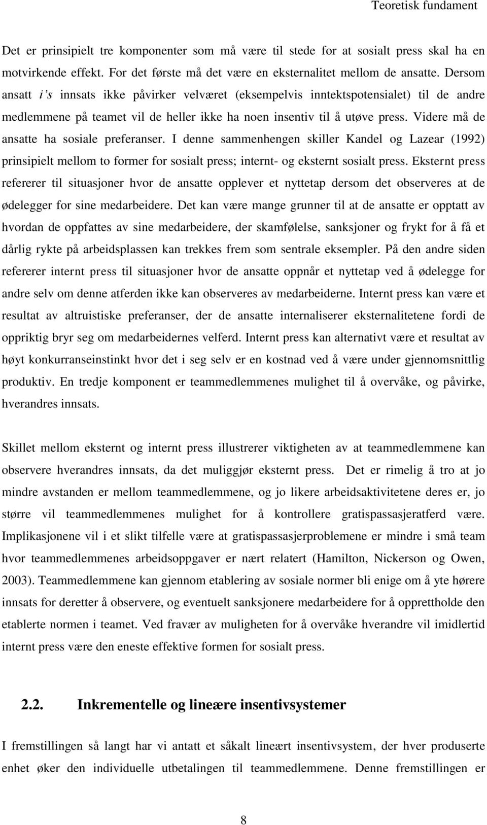 Videre må de ansatte ha sosiale preferanser. I denne sammenhengen skiller Kandel og Lazear (1992) prinsipielt mellom to former for sosialt press; internt- og eksternt sosialt press.