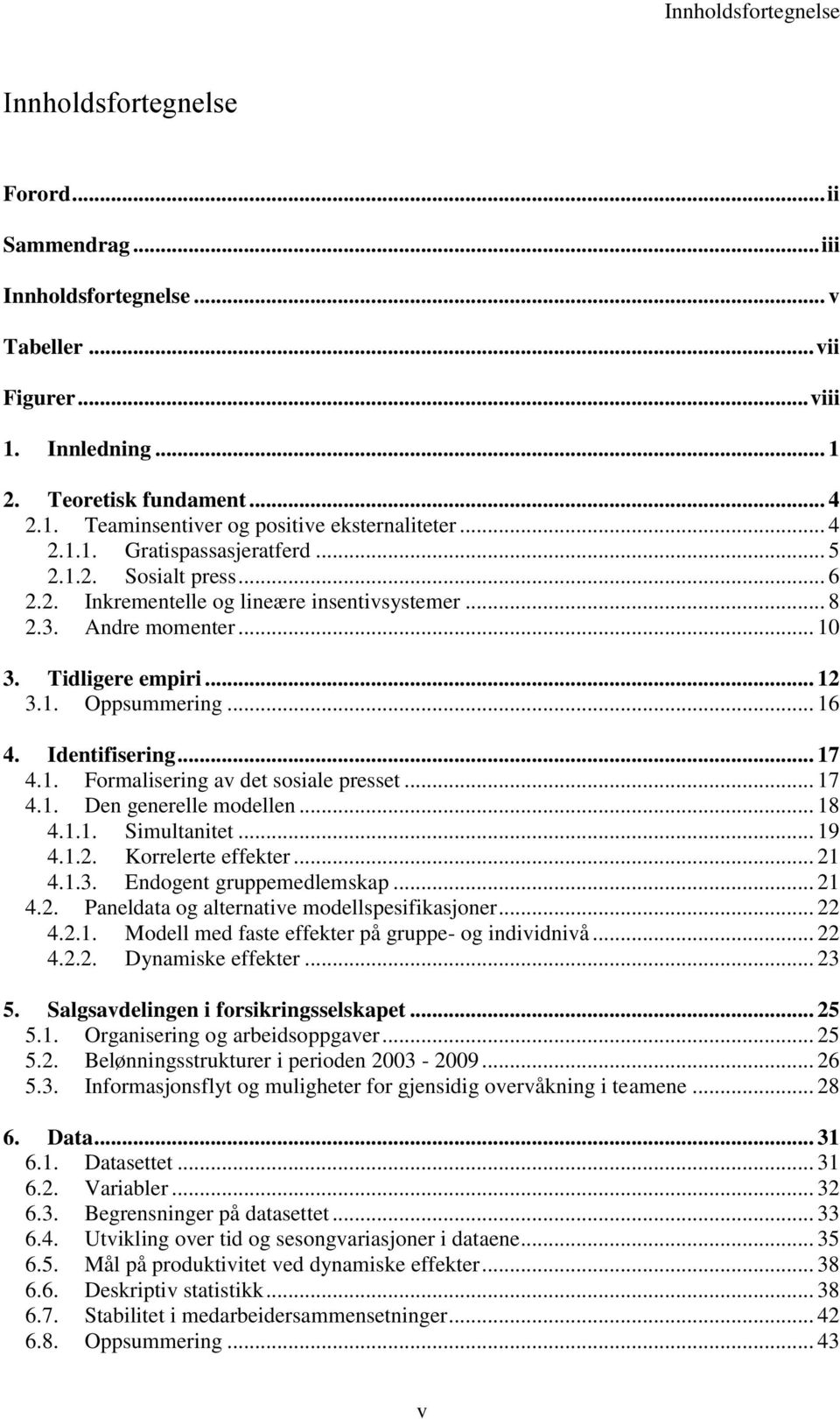 Identifisering... 17 4.1. Formalisering av det sosiale presset... 17 4.1. Den generelle modellen... 18 4.1.1. Simultanitet... 19 4.1.2. Korrelerte effekter... 21 4.1.3. Endogent gruppemedlemskap.