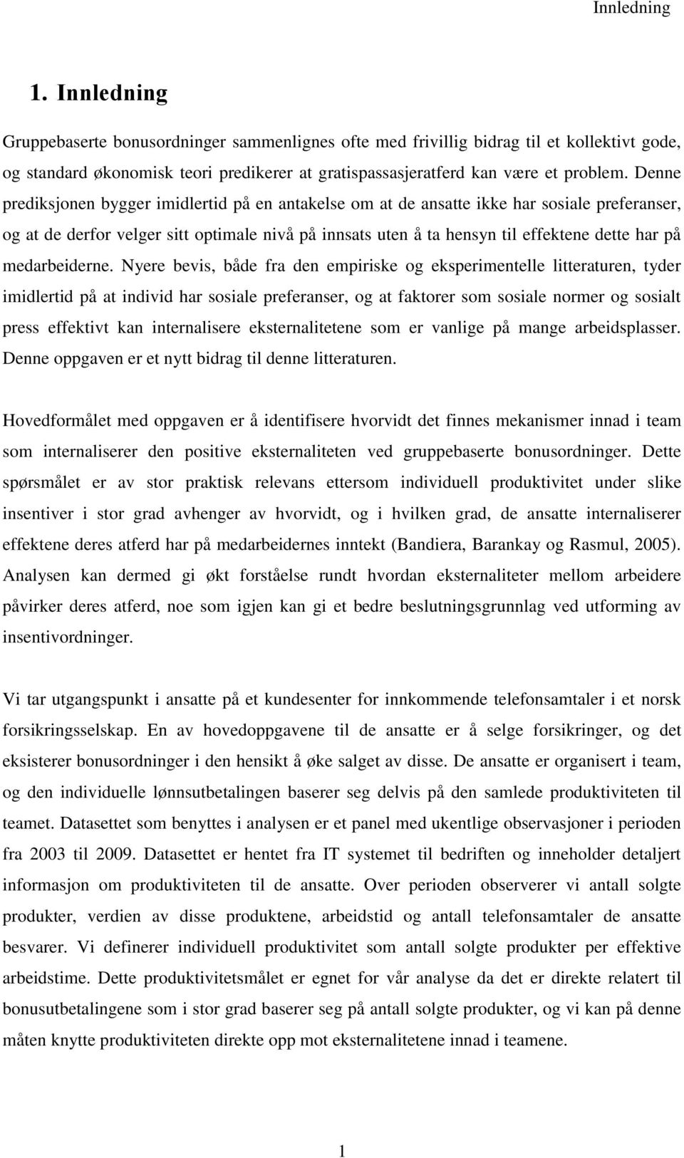 Denne prediksjonen bygger imidlertid på en antakelse om at de ansatte ikke har sosiale preferanser, og at de derfor velger sitt optimale nivå på innsats uten å ta hensyn til effektene dette har på