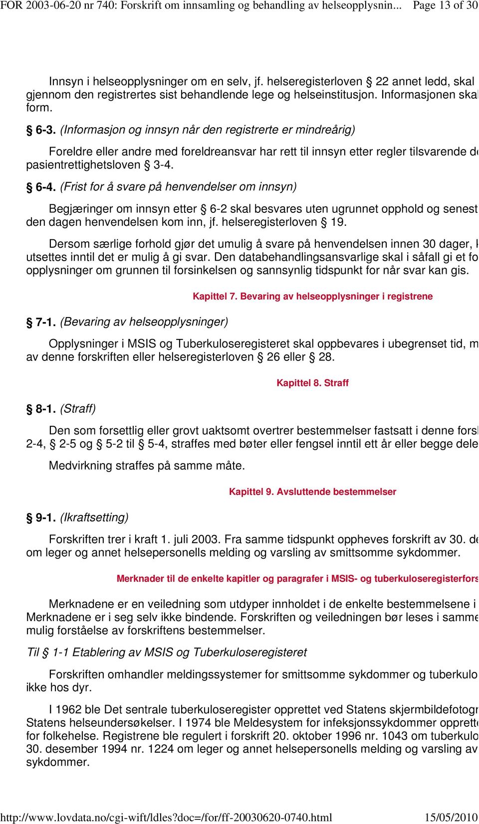 (Informasjon og innsyn når den registrerte er mindreårig) Foreldre eller andre med foreldreansvar har rett til innsyn etter regler tilsvarende dem i pasientrettighetsloven 3-4. 6-4.