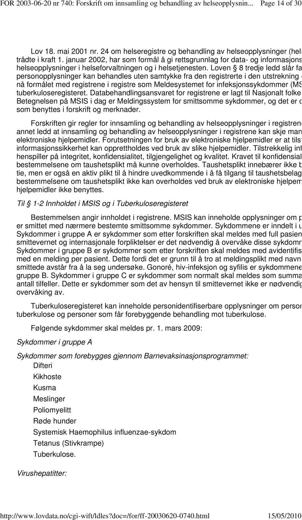 Loven 8 tredje ledd slår fast at personopplysninger kan behandles uten samtykke fra den registrerte i den utstrekning det er nødv nå formålet med registrene i registre som Meldesystemet for