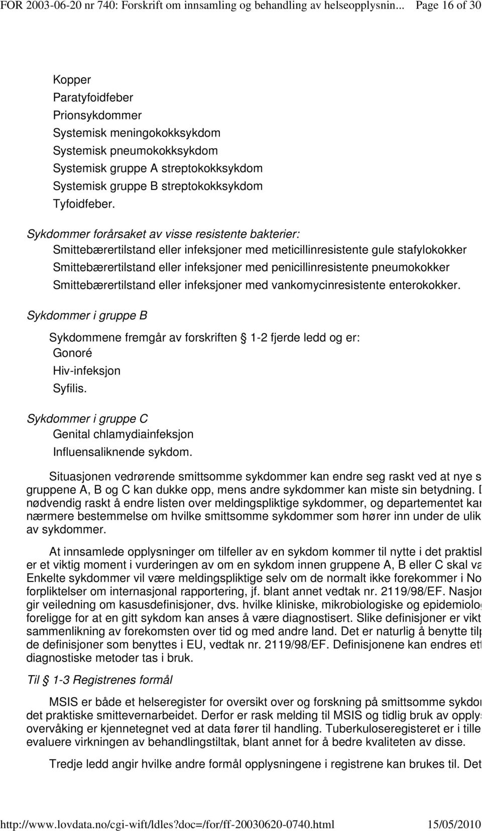 pneumokokker Smittebærertilstand eller infeksjoner med vankomycinresistente enterokokker. Sykdommer i gruppe B Sykdommene fremgår av forskriften 1-2 fjerde ledd og er: Gonoré Hiv-infeksjon Syfilis.