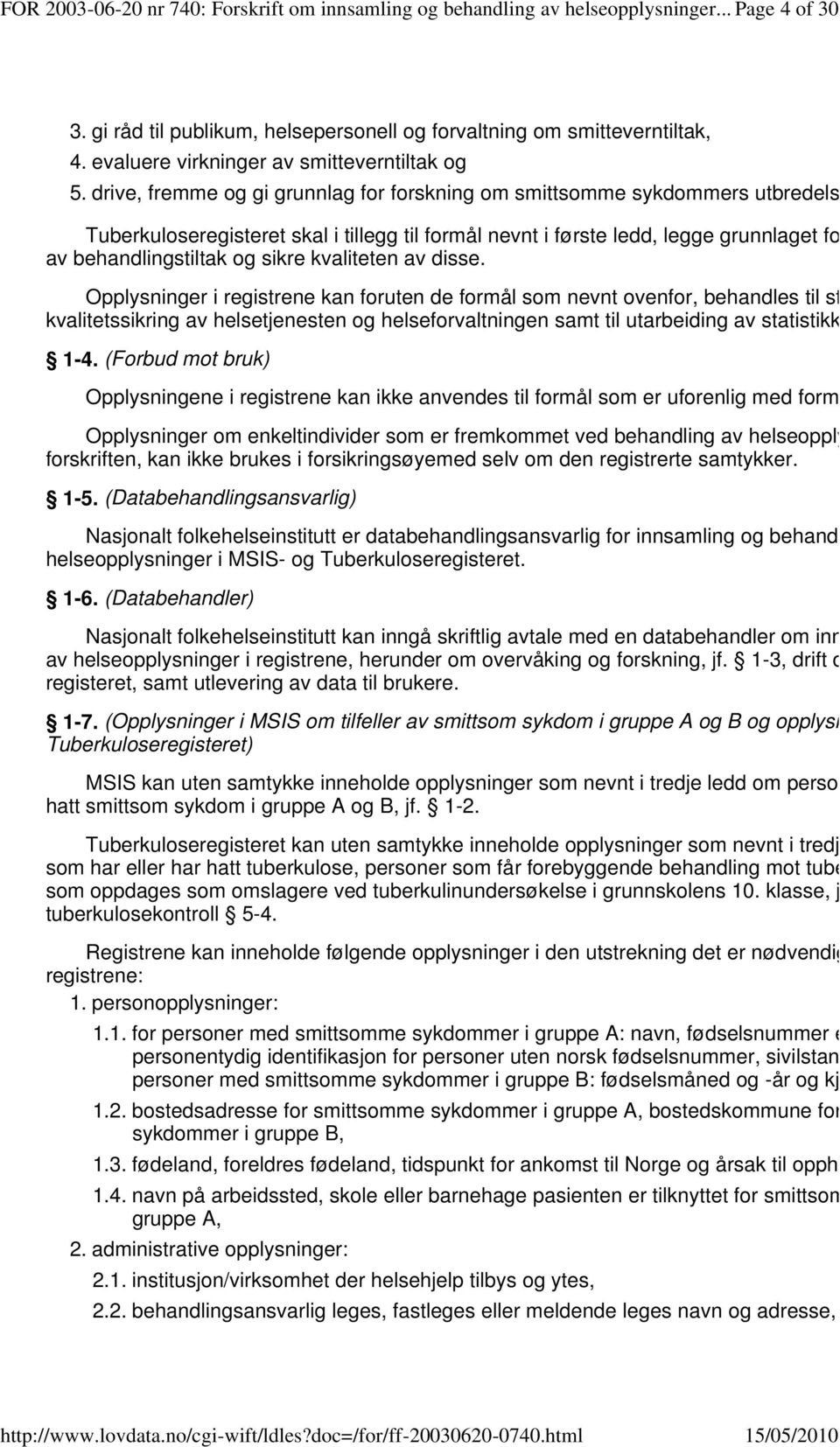 drive, fremme og gi grunnlag for forskning om smittsomme sykdommers utbredelse og årsak Tuberkuloseregisteret skal i tillegg til formål nevnt i første ledd, legge grunnlaget for å av