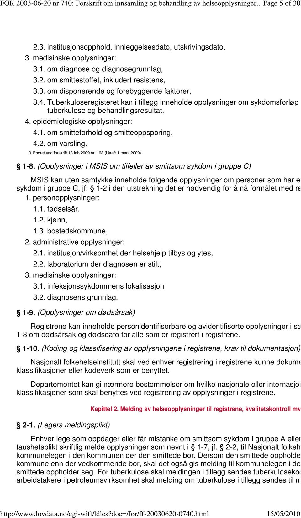 Tuberkuloseregisteret kan i tillegg inneholde opplysninger om sykdomsforløp og behand tuberkulose og behandlingsresultat. 4. epidemiologiske opplysninger: 4.1. om smitteforhold og smitteoppsporing, 4.