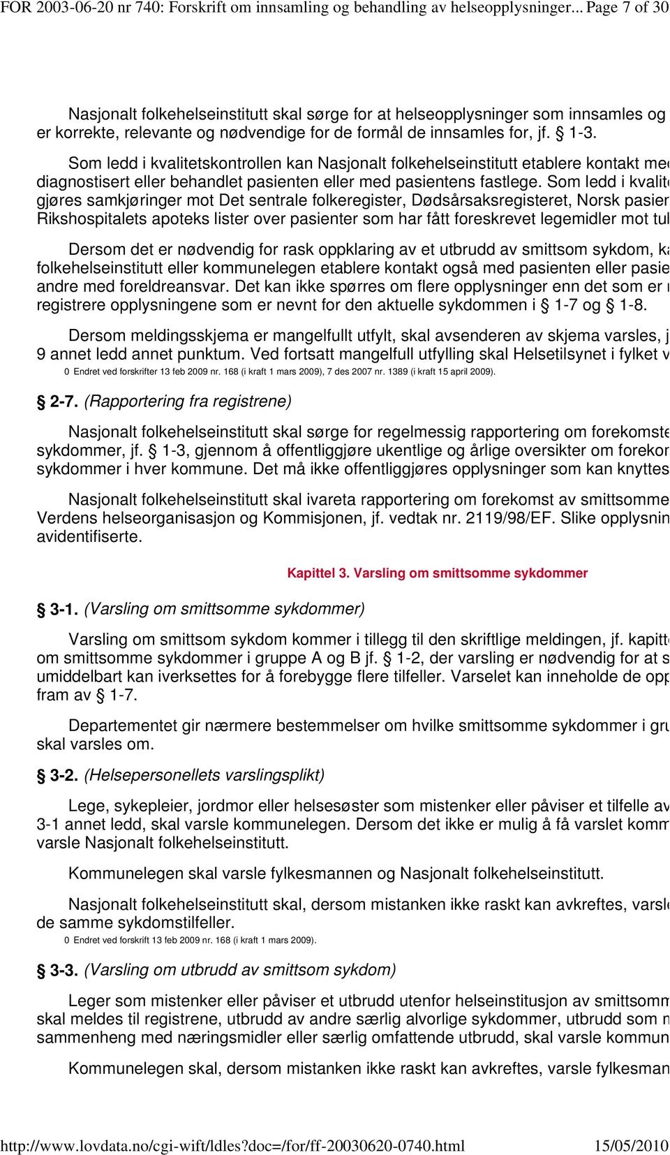 Som ledd i kvalitetskontrollen kan Nasjonalt folkehelseinstitutt etablere kontakt med lege som diagnostisert eller behandlet pasienten eller med pasientens fastlege.