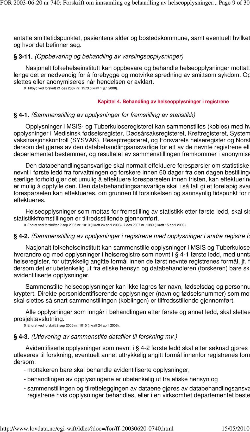 (Oppbevaring og behandling av varslingsopplysninger) Nasjonalt folkehelseinstitutt kan oppbevare og behandle helseopplysninger mottatt gjennom v lenge det er nødvendig for å forebygge og motvirke