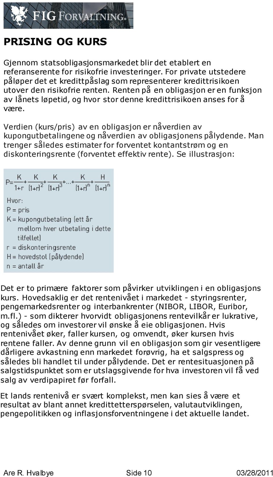 Renten på en obligasjon er en funksjon av lånets løpetid, og hvor stor denne kredittrisikoen anses for å være.