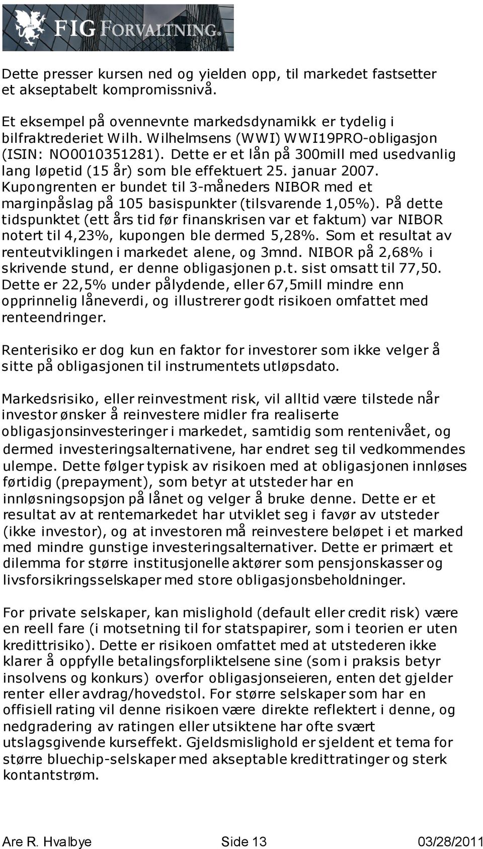 Kupongrenten er bundet til 3-måneders NIBOR med et marginpåslag på 105 basispunkter (tilsvarende 1,05%).