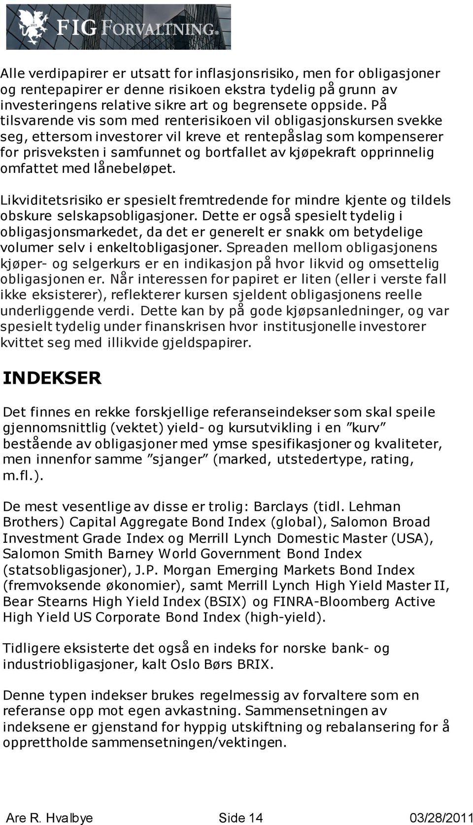 opprinnelig omfattet med lånebeløpet. Likviditetsrisiko er spesielt fremtredende for mindre kjente og tildels obskure selskapsobligasjoner.