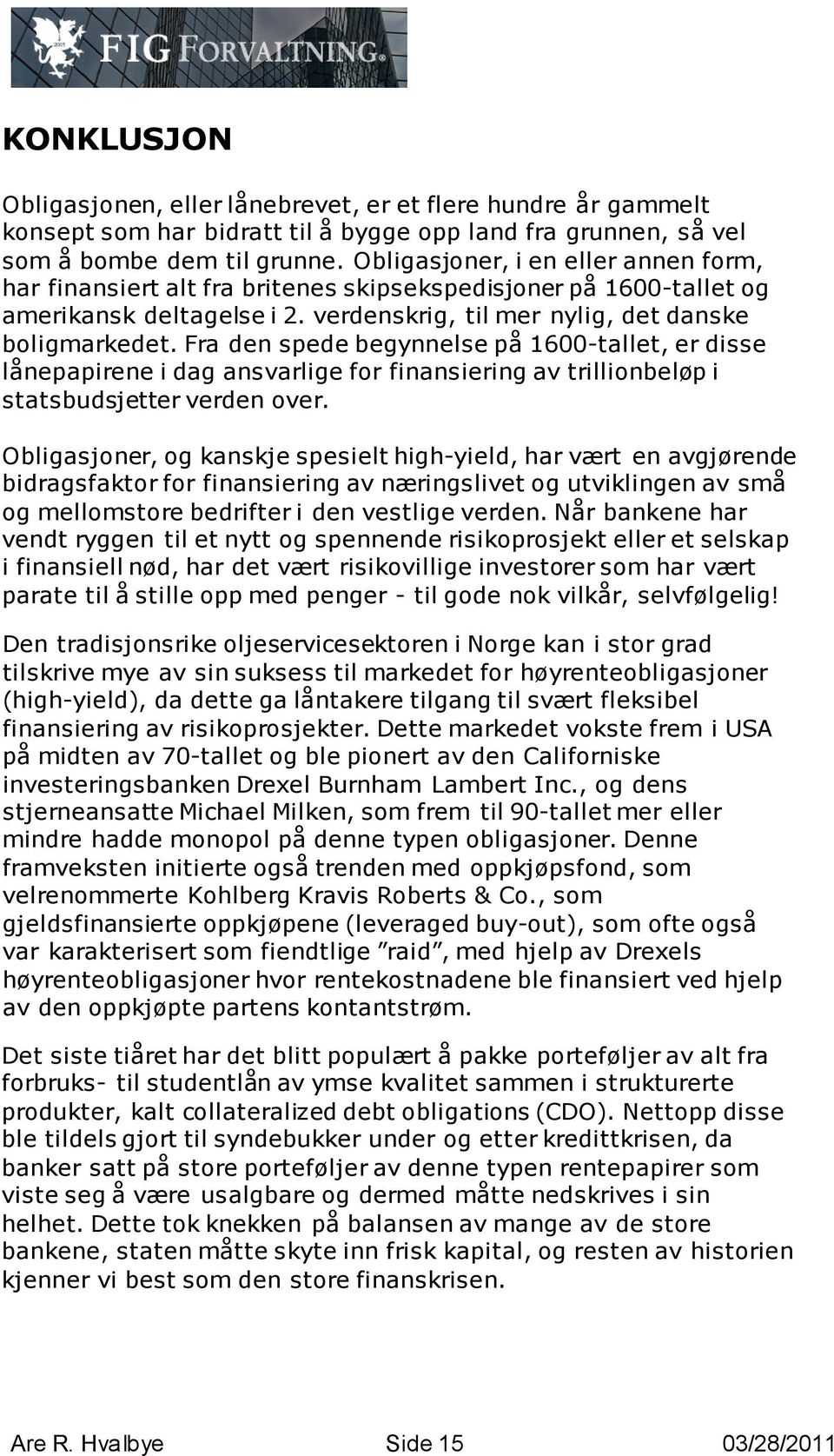 Fra den spede begynnelse på 1600-tallet, er disse lånepapirene i dag ansvarlige for finansiering av trillionbeløp i statsbudsjetter verden over.