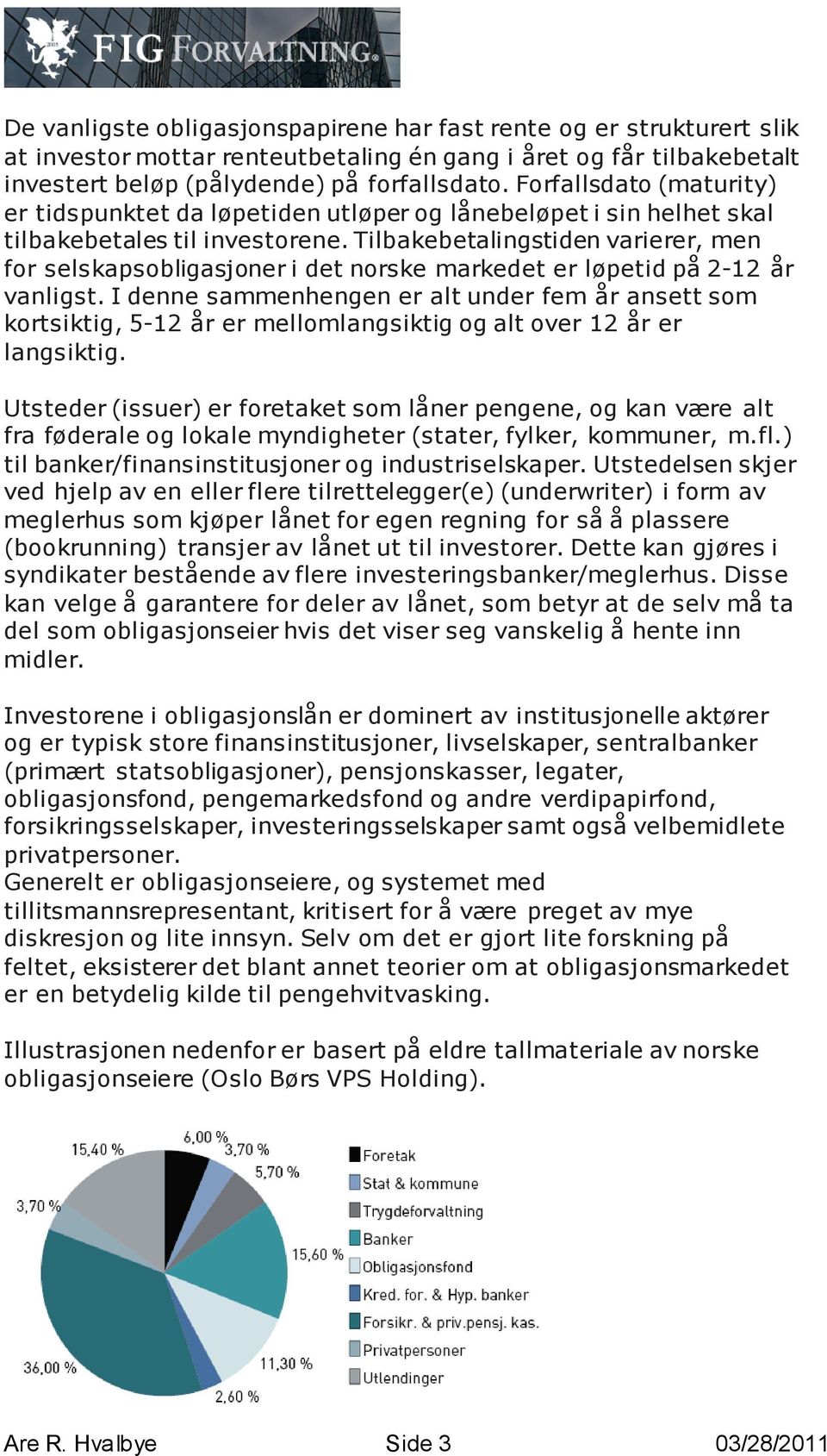 Tilbakebetalingstiden varierer, men for selskapsobligasjoner i det norske markedet er løpetid på 2-12 år vanligst.