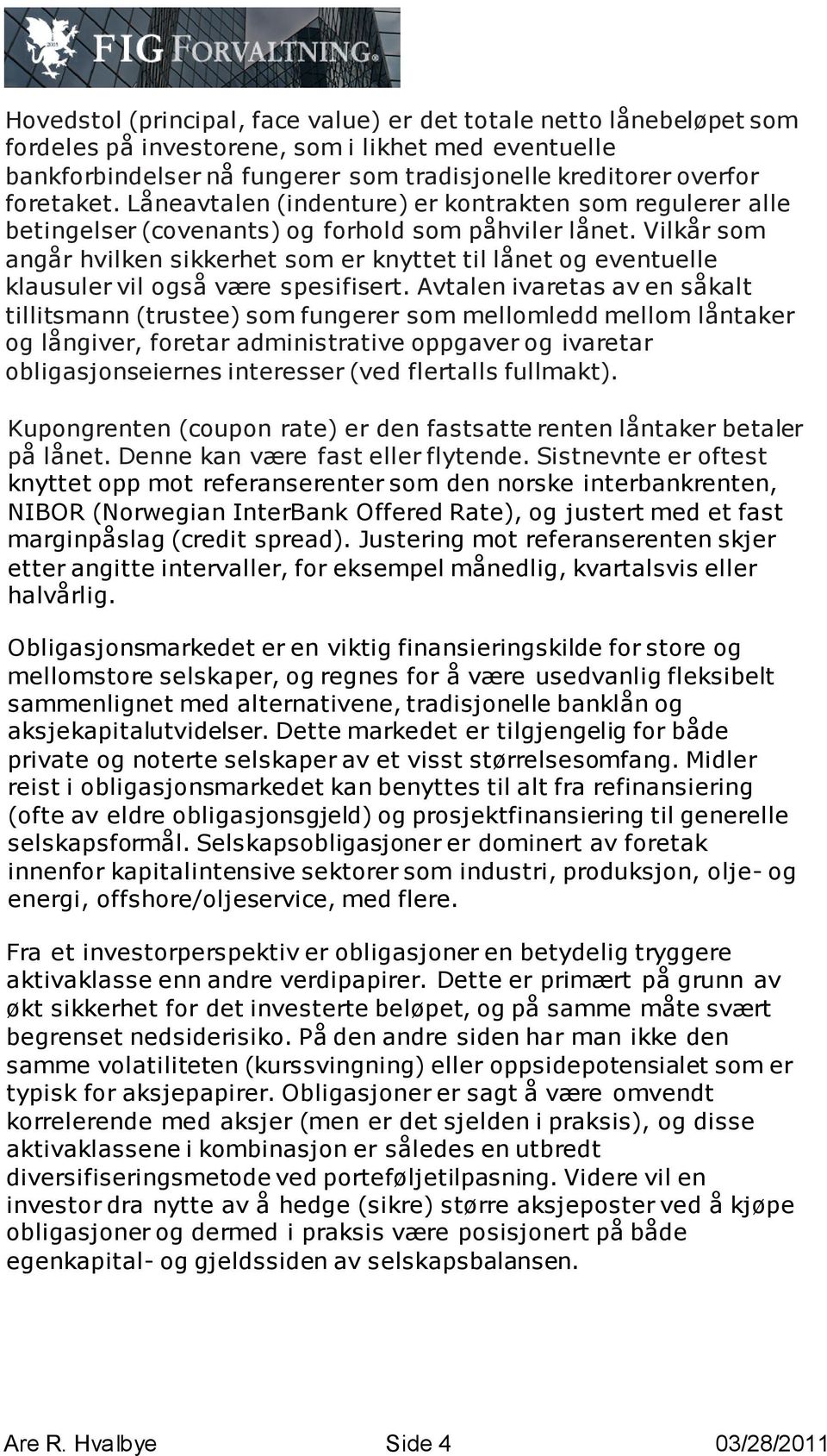 Vilkår som angår hvilken sikkerhet som er knyttet til lånet og eventuelle klausuler vil også være spesifisert.