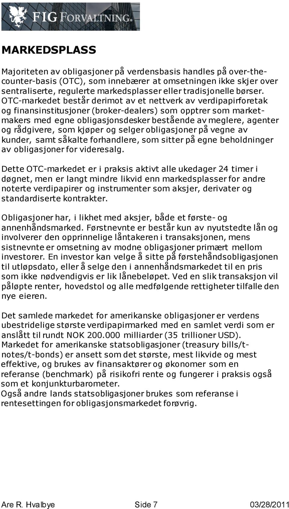 OTC-markedet består derimot av et nettverk av verdipapirforetak og finansinstitusjoner (broker-dealers) som opptrer som marketmakers med egne obligasjonsdesker bestående av meglere, agenter og