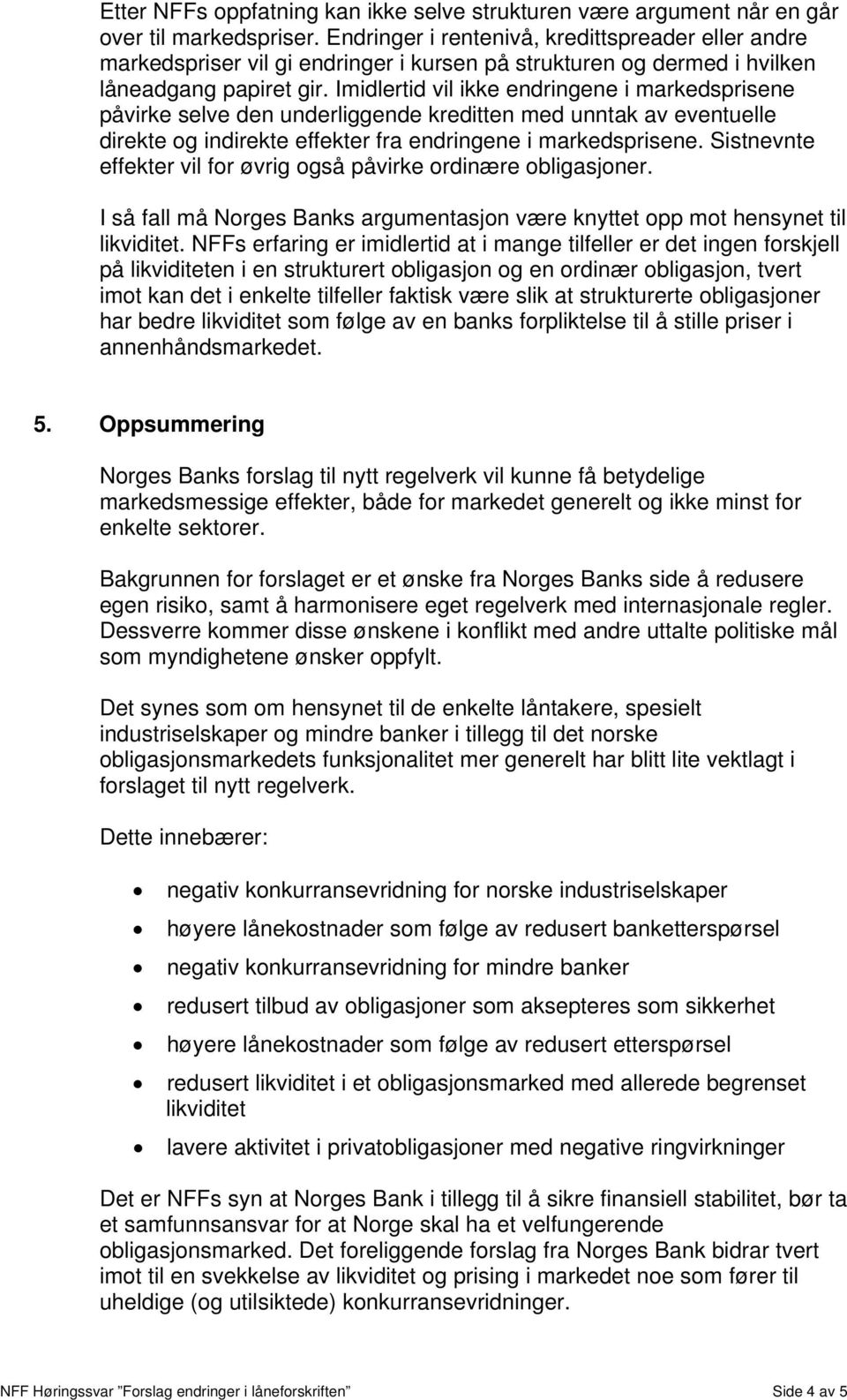 Imidlertid vil ikke endringene i markedsprisene påvirke selve den underliggende kreditten med unntak av eventuelle direkte og indirekte effekter fra endringene i markedsprisene.