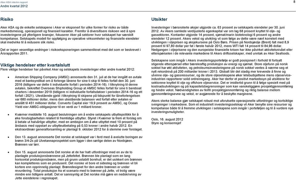 Selskapets modell for oppfølging av operative virksomheter og finansielle eiendeler skal medvirke til å redusere slik risiko.