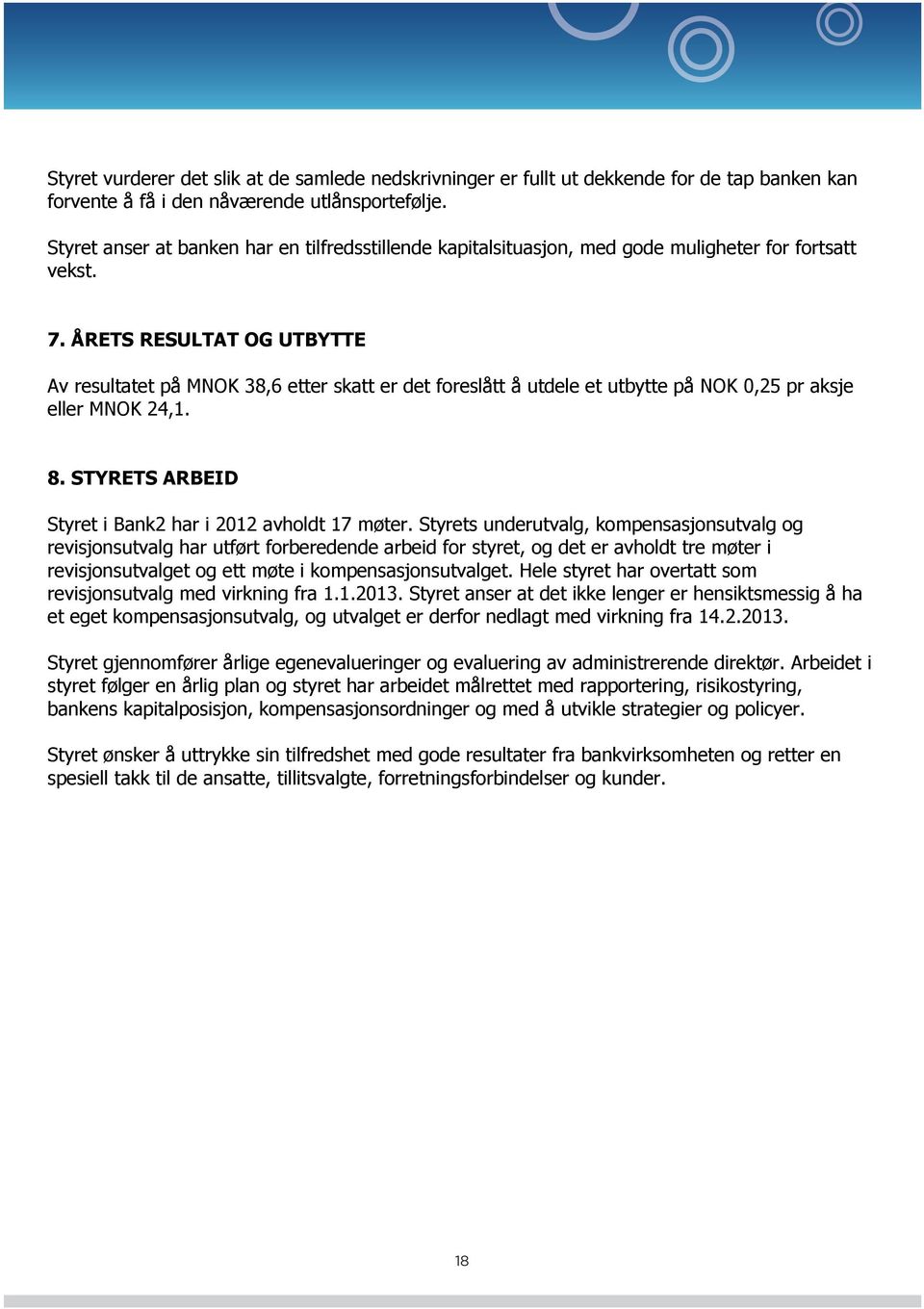 ÅRETS RESULTAT OG UTBYTTE Av resultatet på MNOK 38,6 etter skatt er det foreslått å utdele et utbytte på NOK 0,25 pr aksje eller MNOK 24,1. 8.