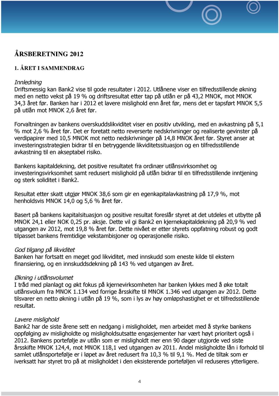 Banken har i 2012 et lavere mislighold enn året før, mens det er tapsført MNOK 5,5 på utlån mot MNOK 2,6 året før.