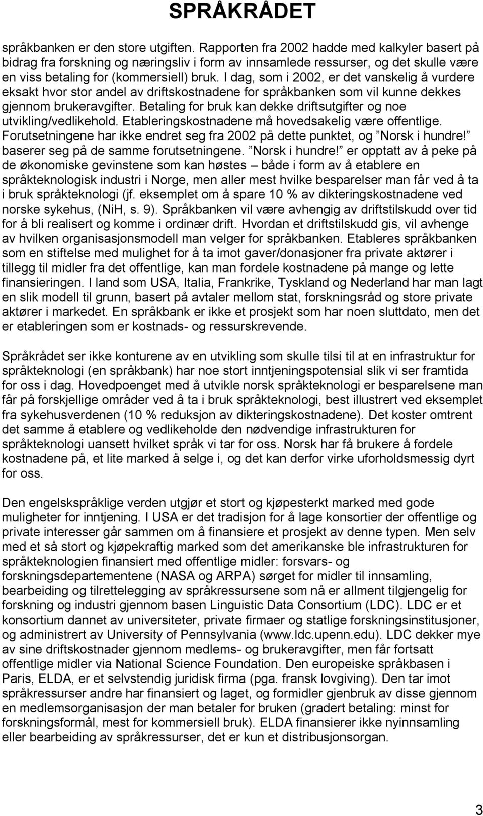 I dag, som i 2002, er det vanskelig å vurdere eksakt hvor stor andel av driftskostnadene for språkbanken som vil kunne dekkes gjennom brukeravgifter.