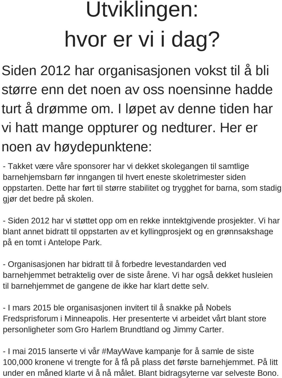 Dette har ført til større stabilitet og trygghet for barna, som stadig gjør det bedre på skolen. - Siden 2012 har vi støttet opp om en rekke inntektgivende prosjekter.