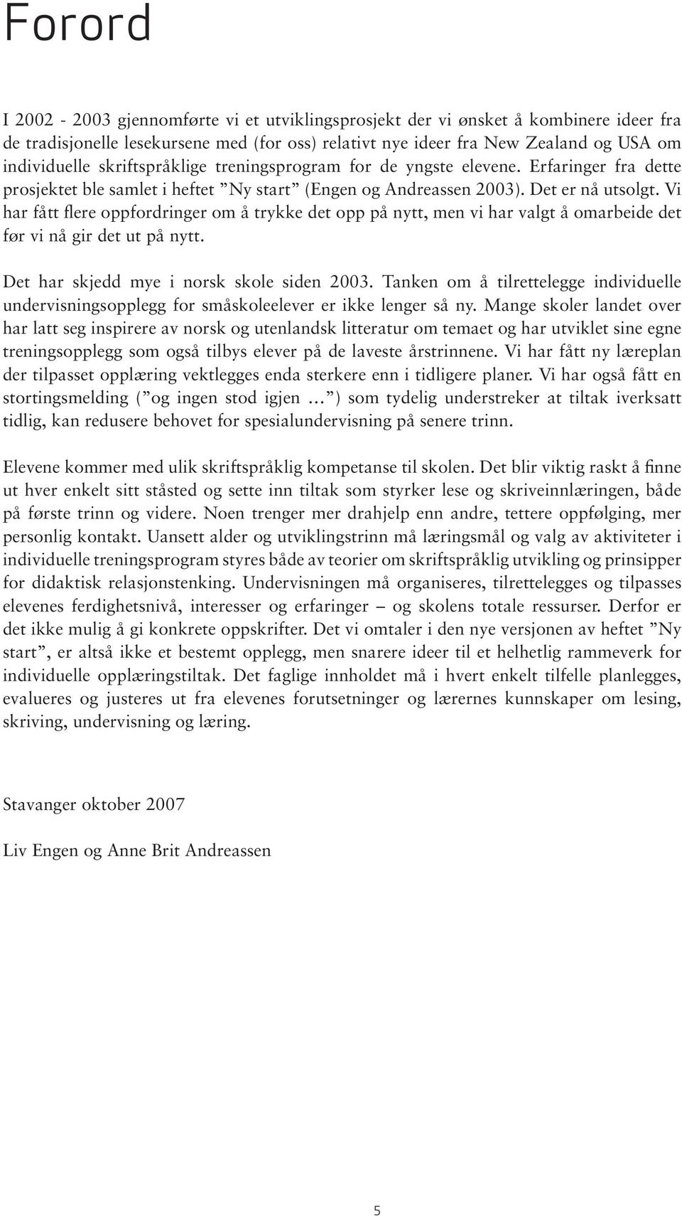 Vi har fått flere oppfordringer om å trykke det opp på nytt, men vi har valgt å omarbeide det før vi nå gir det ut på nytt. Det har skjedd mye i norsk skole siden 2003.