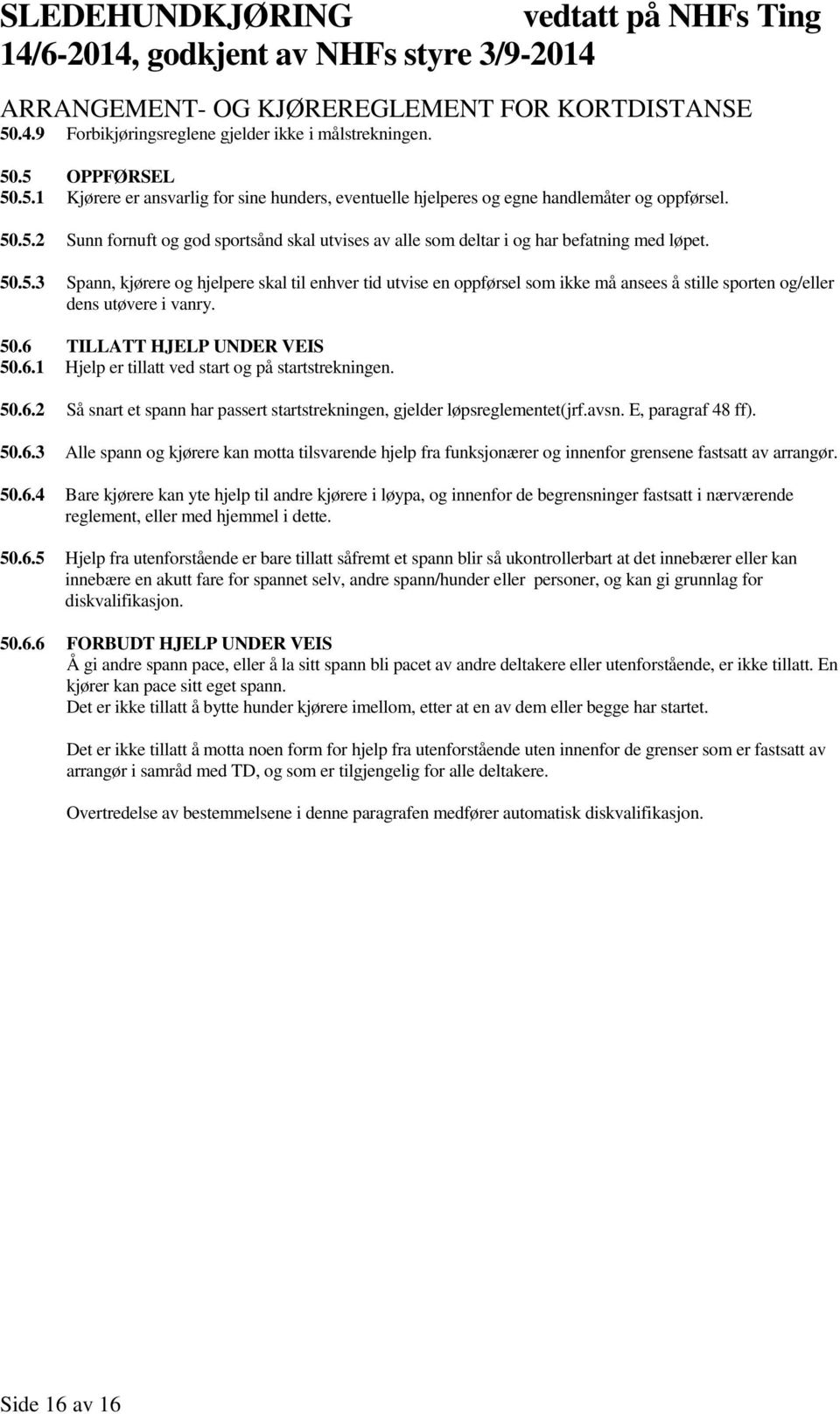 50.6.2 Så snart et spann har passert startstrekningen, gjelder løpsreglementet(jrf.avsn. E, paragraf 48 ff). 50.6.3 Alle spann og kjørere kan motta tilsvarende hjelp fra funksjonærer og innenfor grensene fastsatt av arrangør.
