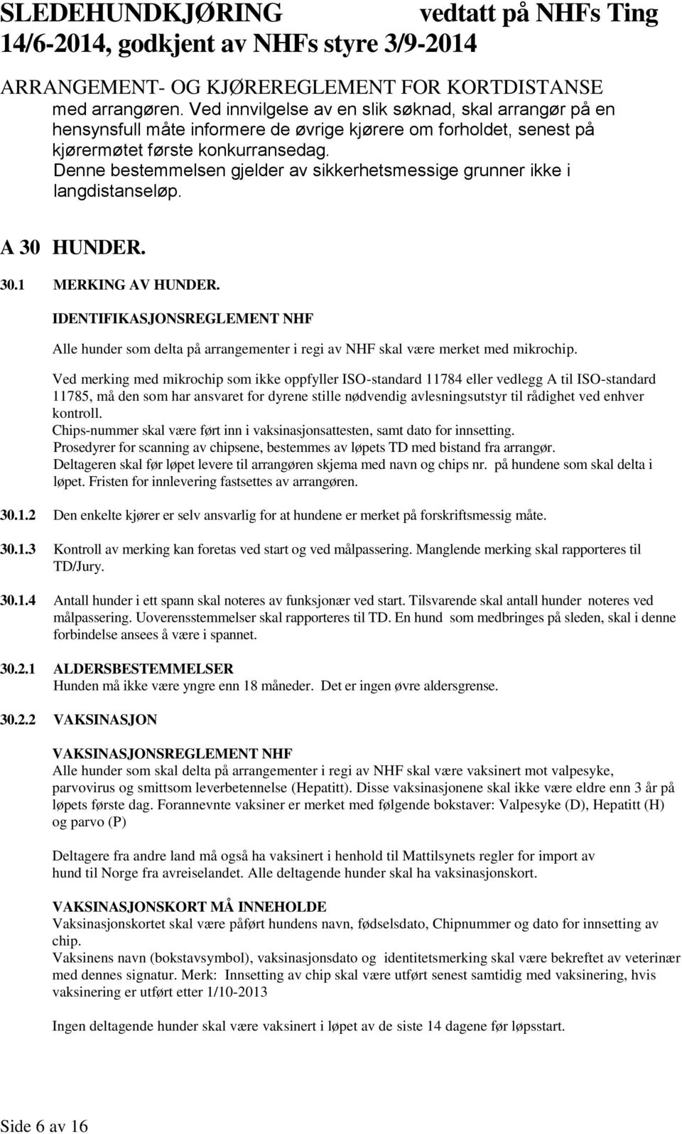 IDENTIFIKASJONSREGLEMENT NHF Alle hunder som delta på arrangementer i regi av NHF skal være merket med mikrochip.