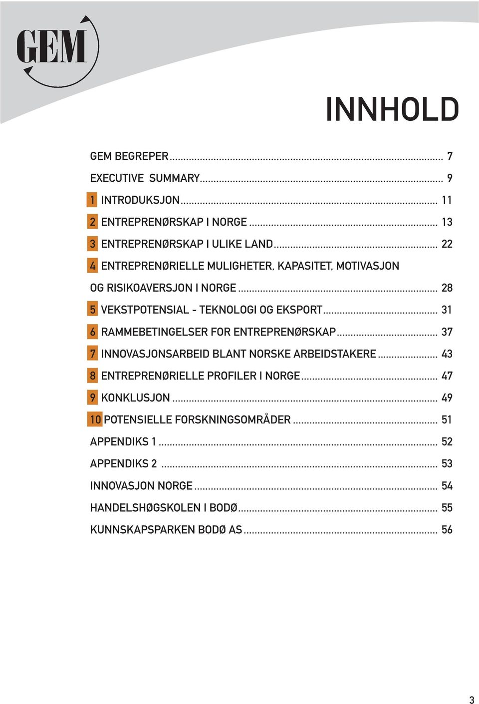 .. 31 6 RAMMEBETINGELSER FOR ENTREPRENØRSKAP... 37 7 INNOVASJONSARBEID BLANT NORSKE ARBEIDSTAKERE... 43 8 ENTREPRENØRIELLE PROFILER I NORGE.