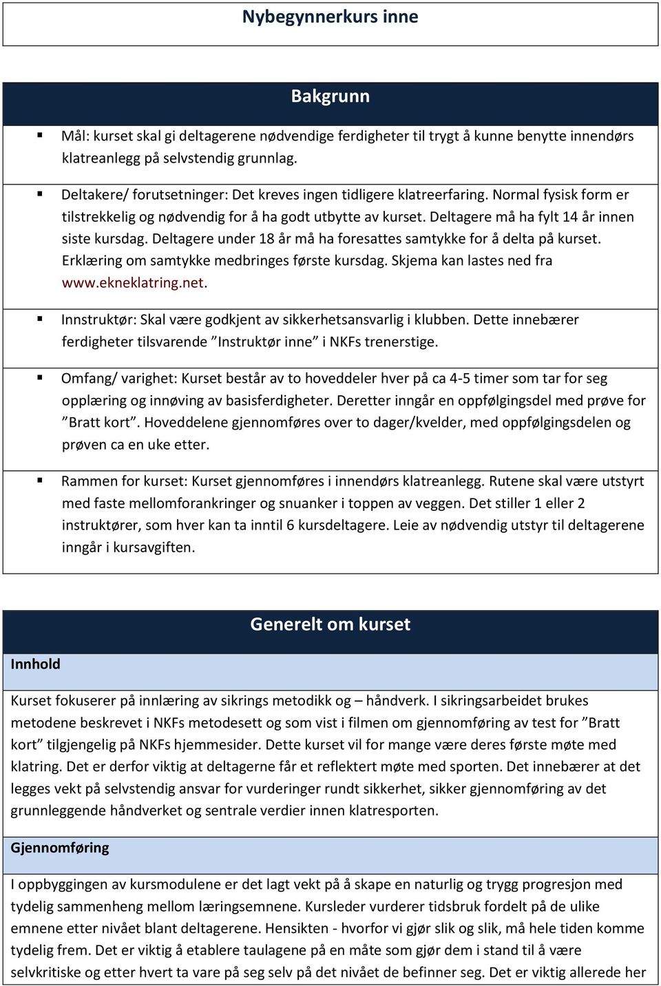 Deltagere under 18 år må ha foresattes samtykke for å delta på kurset. Erklæring om samtykke medbringes første kursdag. Skjema kan lastes ned fra www.ekneklatring.net.