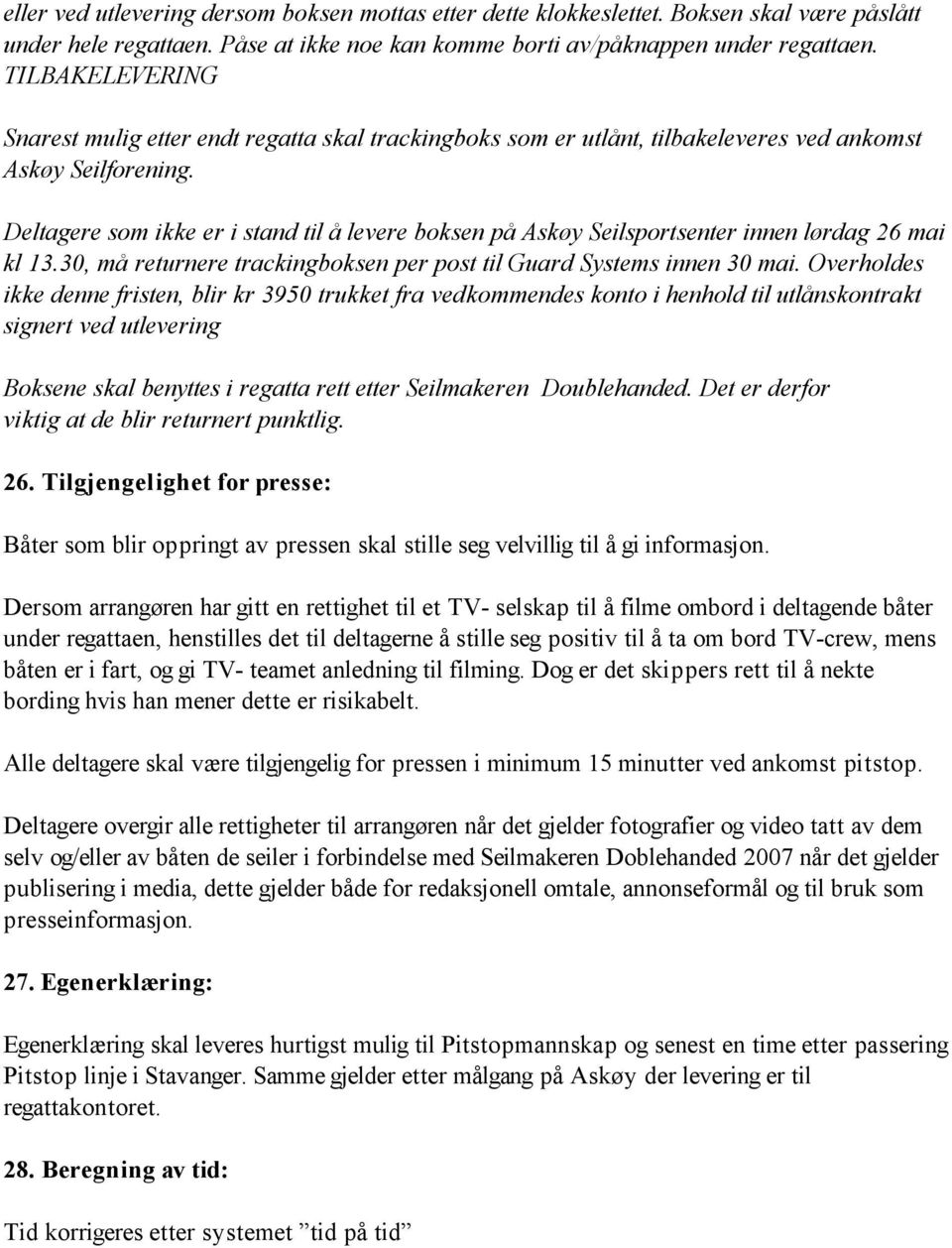 Deltagere som ikke er i stand til å levere boksen på Askøy Seilsportsenter innen lørdag 26 mai kl 13.30, må returnere trackingboksen per post til Guard Systems innen 30 mai.