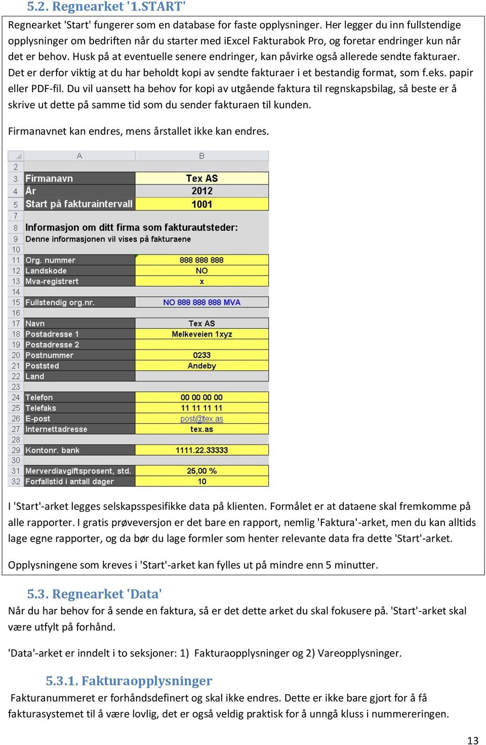 Husk på at eventuelle senere endringer, kan påvirke også allerede sendte fakturaer. Det er derfor viktig at du har beholdt kopi av sendte fakturaer i et bestandig format, som f.eks.