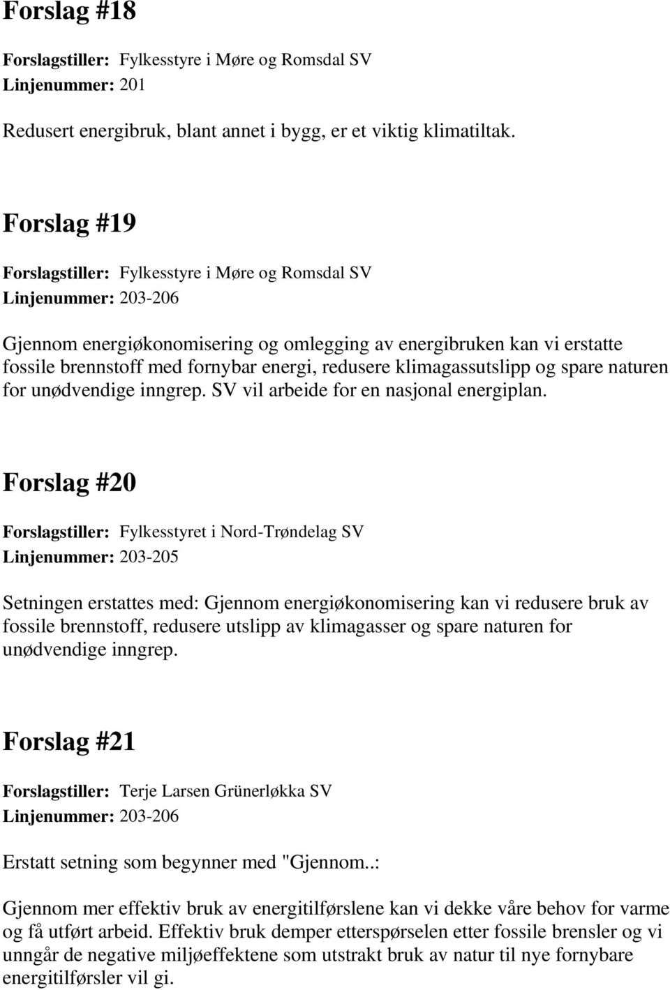 redusere klimagassutslipp og spare naturen for unødvendige inngrep. SV vil arbeide for en nasjonal energiplan.