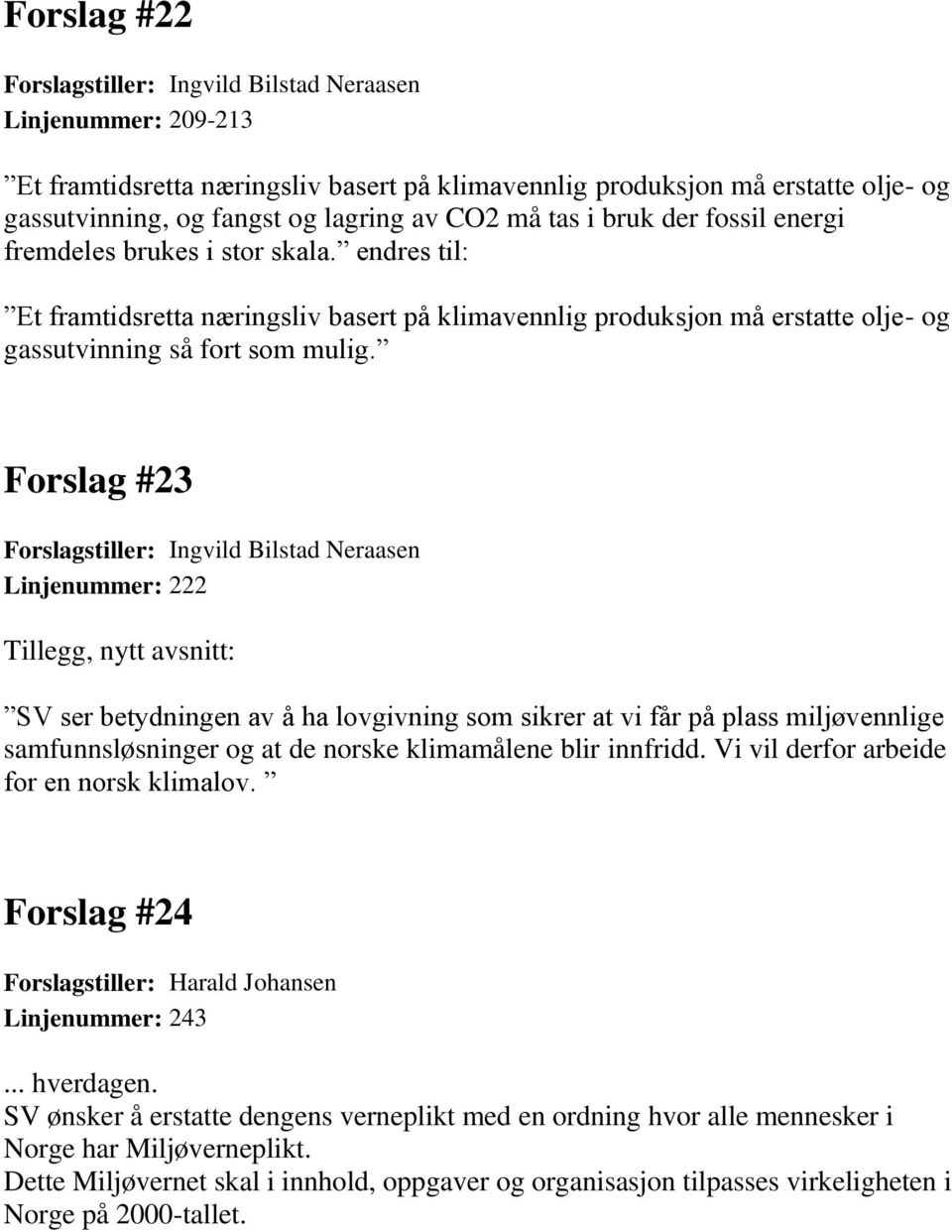 Forslag #23 Forslagstiller: Ingvild Bilstad Neraasen Linjenummer: 222 Tillegg, nytt avsnitt: SV ser betydningen av å ha lovgivning som sikrer at vi får på plass miljøvennlige samfunnsløsninger og at