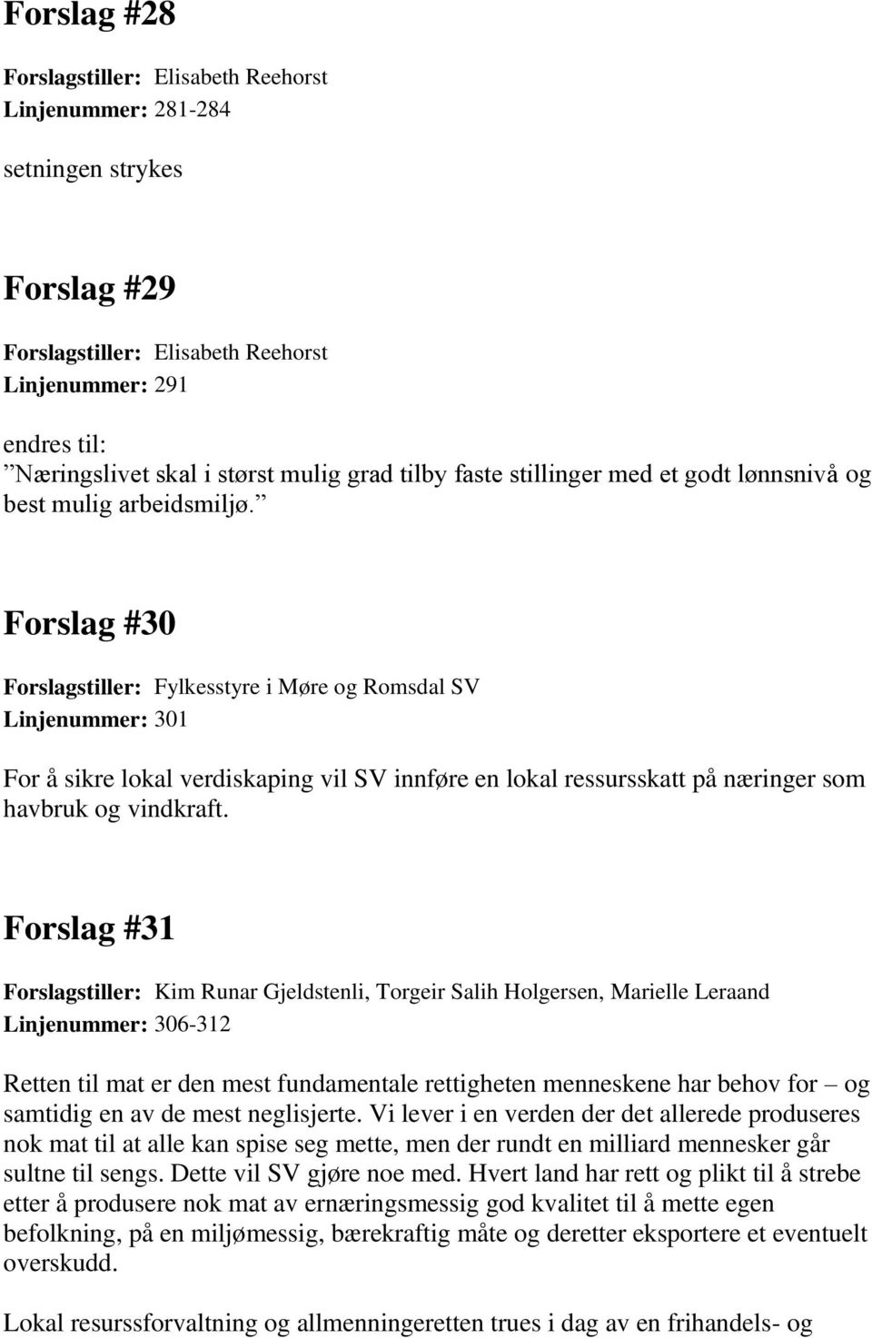 Forslag #30 Forslagstiller: Fylkesstyre i Møre og Romsdal SV Linjenummer: 301 For å sikre lokal verdiskaping vil SV innføre en lokal ressursskatt på næringer som havbruk og vindkraft.