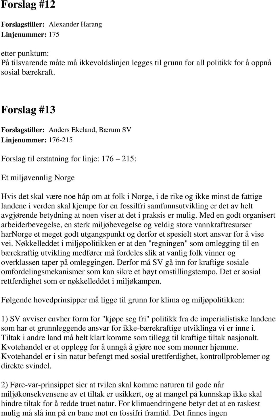 ikke minst de fattige landene i verden skal kjempe for en fossilfri samfunnsutvikling er det av helt avgjørende betydning at noen viser at det i praksis er mulig.