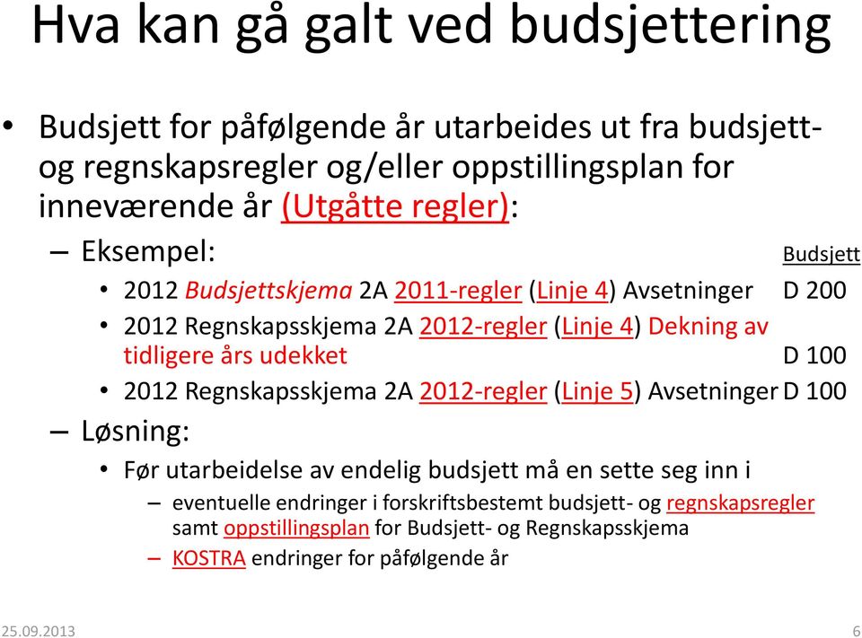 udekket D 100 2012 Regnskapsskjema 2A 2012-regler (Linje 5) Avsetninger D 100 Løsning: Før utarbeidelse av endelig budsjett må en sette seg inn i