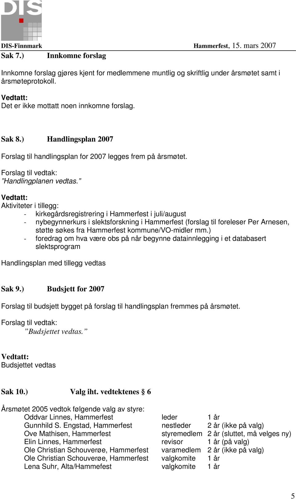Aktiviteter i tillegg: - kirkegårdsregistrering i Hammerfest i juli/august - nybegynnerkurs i slektsforskning i Hammerfest (forslag til foreleser Per Arnesen, støtte søkes fra Hammerfest