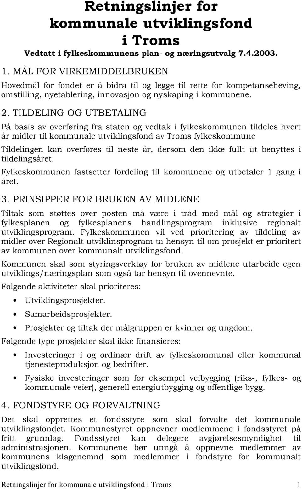 TILDELING OG UTBETALING På basis av overføring fra staten og vedtak i fylkeskommunen tildeles hvert år midler til kommunale utviklingsfond av Troms fylkeskommune Tildelingen kan overføres til neste