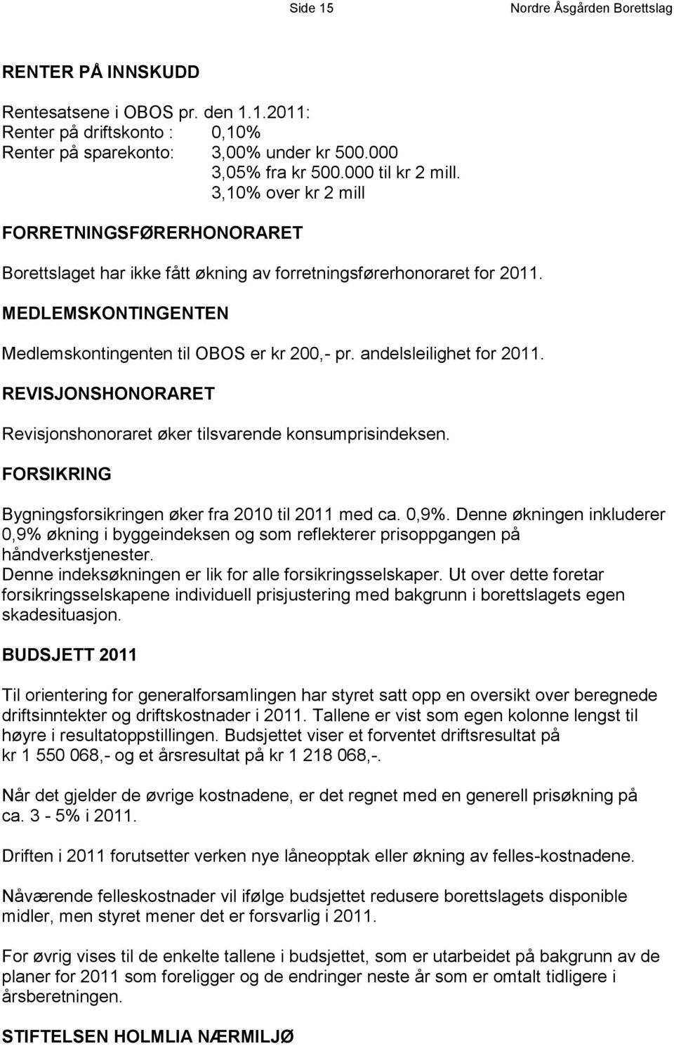 MEDLEMSKONTINGENTEN Medlemskontingenten til OBOS er kr 200,- pr. andelsleilighet for 2011. REVISJONSHONORARET Revisjonshonoraret øker tilsvarende konsumprisindeksen.