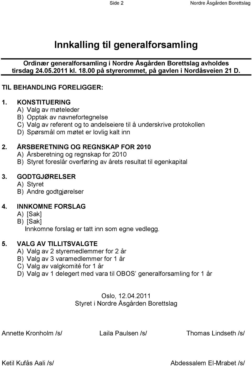 KONSTITUERING A) Valg av møteleder B) Opptak av navnefortegnelse C) Valg av referent og to andelseiere til å underskrive protokollen D) Spørsmål om møtet er lovlig kalt inn 2.