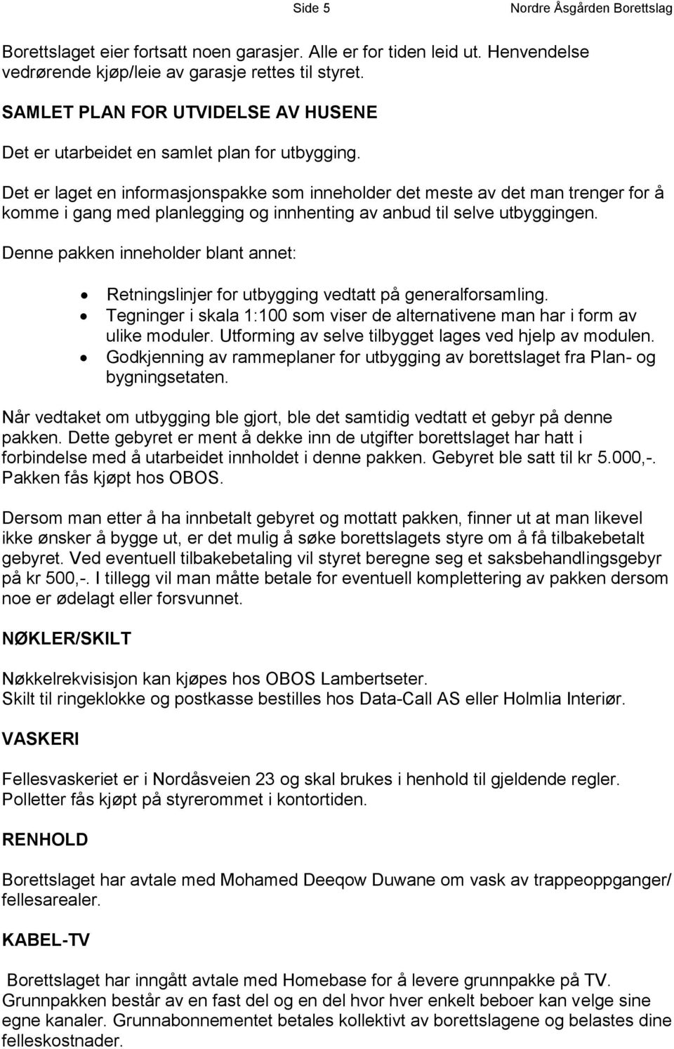 Det er laget en informasjonspakke som inneholder det meste av det man trenger for å komme i gang med planlegging og innhenting av anbud til selve utbyggingen.