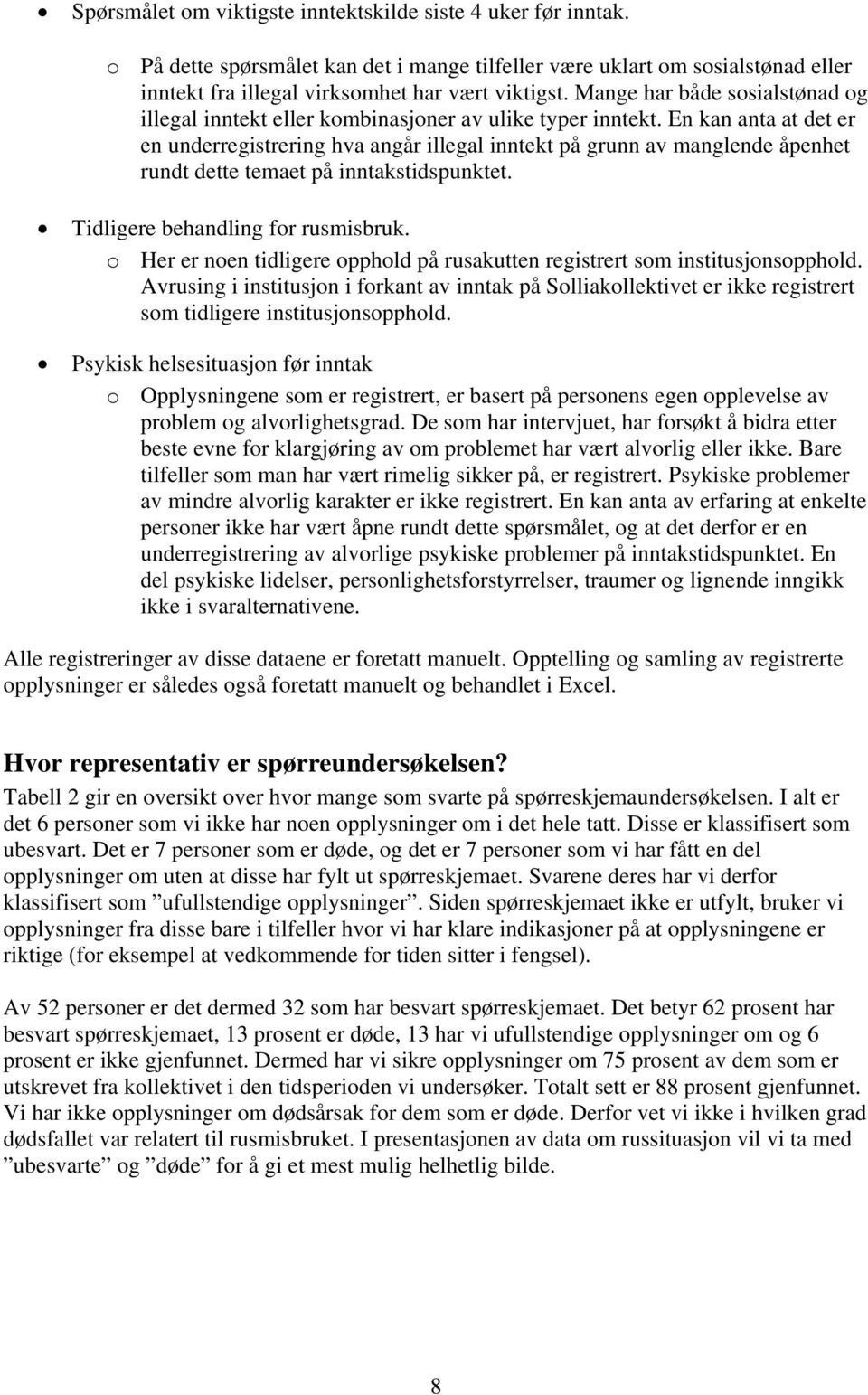 En kan anta at det er en underregistrering hva angår illegal inntekt på grunn av manglende åpenhet rundt dette temaet på inntakstidspunktet. Tidligere behandling for rusmisbruk.