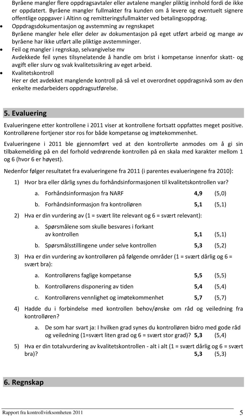 Oppdragsdokumentasjon og avstemming av regnskapet Byråene mangler hele eller deler av dokumentasjon på eget utført arbeid og mange av byråene har ikke utført alle pliktige avstemminger.