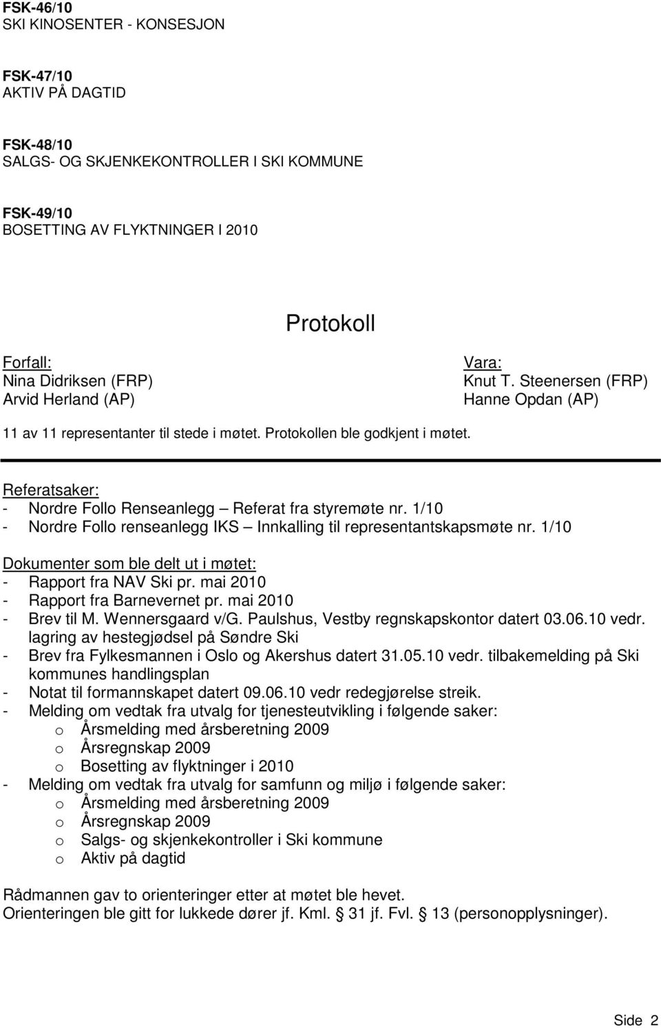 Referatsaker: - Nordre Follo Renseanlegg Referat fra styremøte nr. 1/10 - Nordre Follo renseanlegg IKS Innkalling til representantskapsmøte nr.