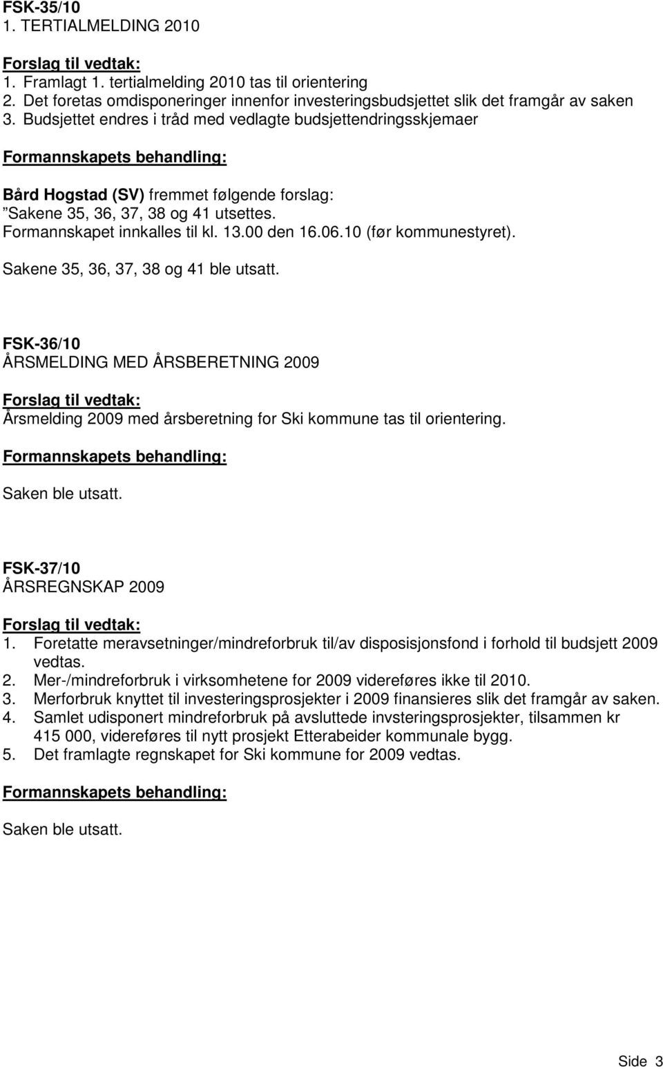 10 (før kommunestyret). Sakene 35, 36, 37, 38 og 41 ble utsatt. FSK-36/10 ÅRSMELDING MED ÅRSBERETNING 2009 Årsmelding 2009 med årsberetning for Ski kommune tas til orientering. Saken ble utsatt.